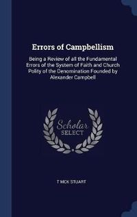 Cover image for Errors of Campbellism: Being a Review of All the Fundamental Errors of the System of Faith and Church Polity of the Denomination Founded by Alexander Campbell