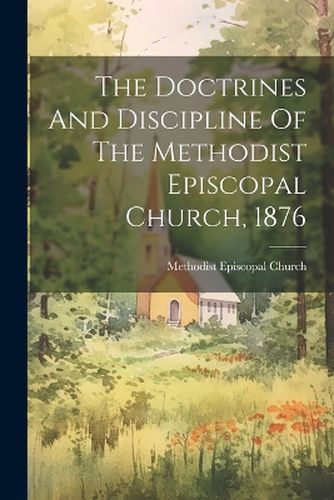 Cover image for The Doctrines And Discipline Of The Methodist Episcopal Church, 1876