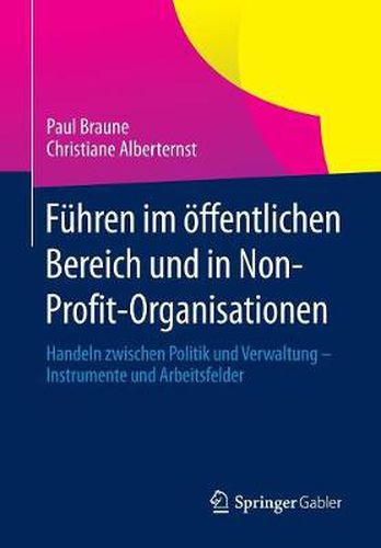 Cover image for Fuhren Im OEffentlichen Bereich Und in Non-Profit-Organisationen: Handeln Zwischen Politik Und Verwaltung - Instrumente Und Arbeitsfelder