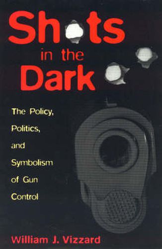 Cover image for Shots in the Dark: The Policy, Politics, and Symbolism of Gun Control