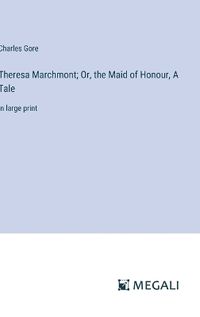 Cover image for Theresa Marchmont; Or, the Maid of Honour, A Tale