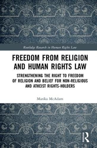 Cover image for Freedom from Religion and Human Rights Law: Strengthening the Right to Freedom of Religion and Belief for Non-Religious and Atheist Rights-Holders