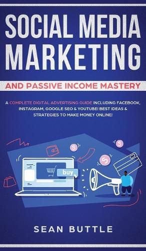 Cover image for Social Media Marketing and Passive Income Mastery: A Complete Digital Advertising Guide Including Facebook, Instagram, Google SEO & Youtube! Best Ideas & Strategies to Make Money Online!