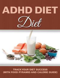 Cover image for ADHD Diet: Track Your Diet Success (with Food Pyramid and Calorie Guide)