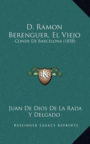 Cover image for D. Ramon Berenguer, El Viejo: Conde de Barcelona (1858)