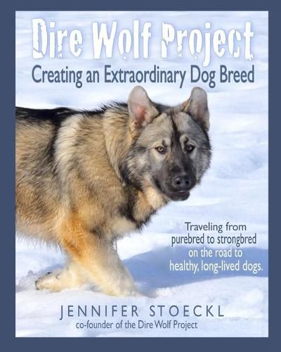 Cover image for Dire Wolf Project: Creating an Extraordinary Dog Breed