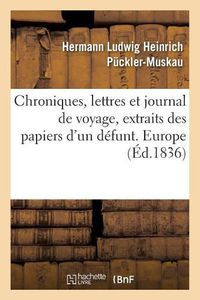 Cover image for Chroniques, Lettres Et Journal de Voyage, Extraits Des Papiers d'Un Defunt. Europe