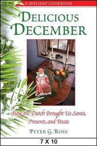 Cover image for Delicious December: How the Dutch Brought Us Santa, Presents, and Treats: A Holiday Cookbook