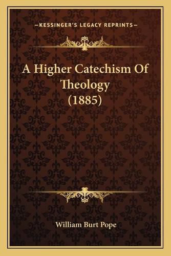 Cover image for A Higher Catechism of Theology (1885)