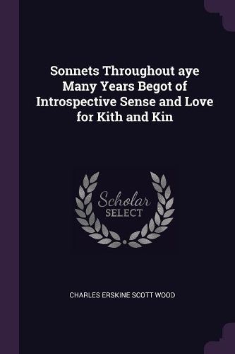 Cover image for Sonnets Throughout aye Many Years Begot of Introspective Sense and Love for Kith and Kin