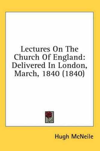 Cover image for Lectures on the Church of England: Delivered in London, March, 1840 (1840)