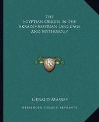 Cover image for The Egyptian Origin in the Akkado-Assyrian Language and Mythology