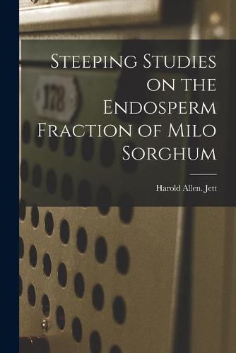 Cover image for Steeping Studies on the Endosperm Fraction of Milo Sorghum