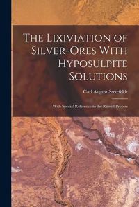 Cover image for The Lixiviation of Silver-Ores With Hyposulpite Solutions