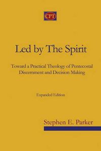 Cover image for Led by the Spirit: Toward a Practical Theology of Pentecostal Discernment and Decision Making