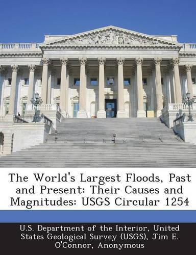 Cover image for The World's Largest Floods, Past and Present: Their Causes and Magnitudes: Usgs Circular 1254