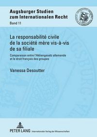 Cover image for La Responsabilite Civile de la Societe Mere Vis-A-VIS de Sa Filiale: Comparaison Entre l'Aktiengesetz Allemande Et Le Droit Francais Des Groupes