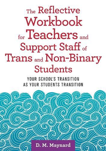 Cover image for The Reflective Workbook for Teachers and Support Staff of Trans and Non-Binary Students: Your School's Transition as Your Students Transition
