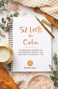 Cover image for 52 Lists for Calm: Journaling Inspiration for Soothing Anxiety and Creating a Peaceful Life