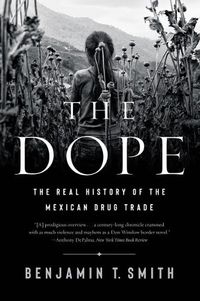 Cover image for The Dope: The Real History of the Mexican Drug Trade