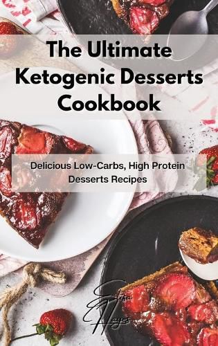 Cover image for The Ultimate Ketogenic Desserts Cookbook: Delicious Low-Carbs, High Protein Desserts Recipes