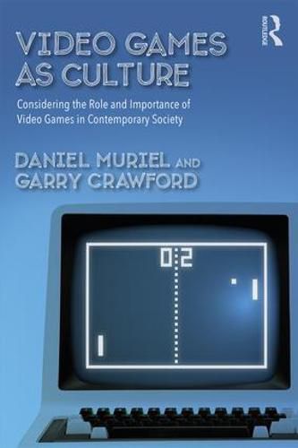 Cover image for Video Games As Culture: Considering the Role and Importance of Video Games in Contemporary Society