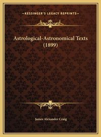 Cover image for Astrological-Astronomical Texts (1899)