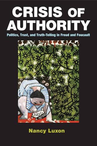 Cover image for Crisis of Authority: Politics, Trust, and Truth-Telling in Freud and Foucault