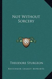 Cover image for Not Without Sorcery