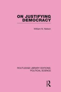 Cover image for On Justifying Democracy (Routledge Library Editions:Political Science Volume 11)