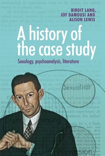Cover image for A History of the Case Study: Sexology, Psychoanalysis, Literature