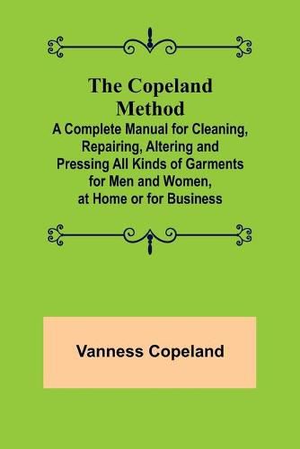 Cover image for The Copeland Method; A Complete Manual for Cleaning, Repairing, Altering and Pressing All Kinds of Garments for Men and Women, at Home or for Business