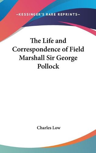 Cover image for The Life And Correspondence Of Field Marshall Sir George Pollock