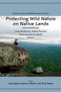 Cover image for Protecting Wild Nature on Native Lands: Case Studies by Native Peoples from Around the World