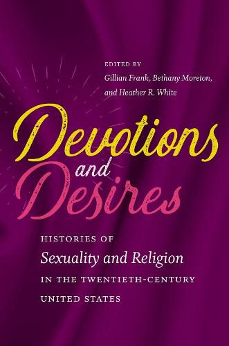 Devotions and Desires: Histories of Sexuality and Religion in the Twentieth-Century United States