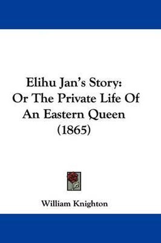Cover image for Elihu Jan's Story: Or The Private Life Of An Eastern Queen (1865)