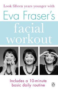 Cover image for Eva Fraser's Facial Workout: Look Fifteen Years Younger with this Easy Daily Routine