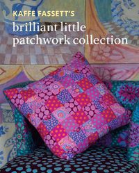 Cover image for Kaffe Fassett's Brilliant Little Patchwork Collection