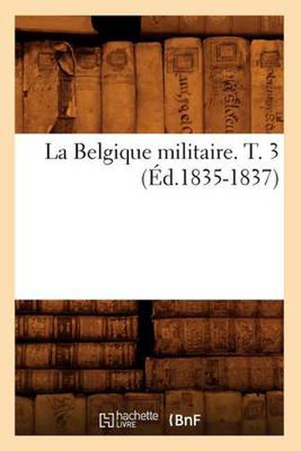 Cover image for La Belgique Militaire. T. 3 (Ed.1835-1837)
