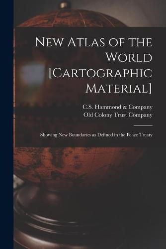 Cover image for New Atlas of the World [cartographic Material]: Showing New Boundaries as Defined in the Peace Treaty