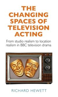 Cover image for The Changing Spaces of Television Acting: From Studio Realism to Location Realism in BBC Television Drama