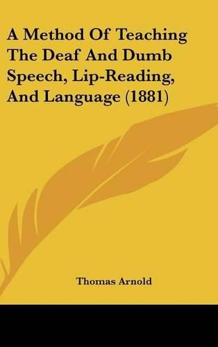 Cover image for A Method of Teaching the Deaf and Dumb Speech, Lip-Reading, and Language (1881)