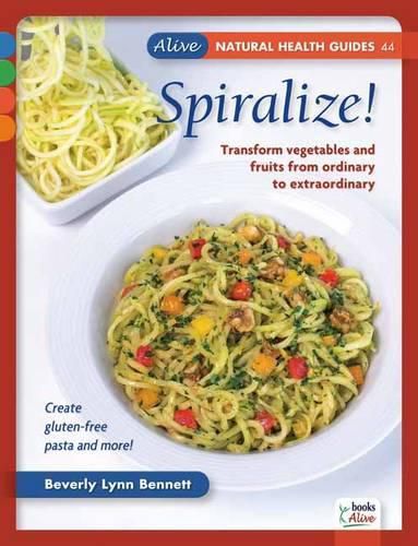 Spiralize!: Transform Fruits and Vegetables from Ordinary to Extraordinary