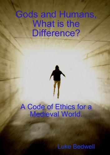 Cover image for Gods and Humans, What is the Difference? A Code of Ethics for a Medieval World.