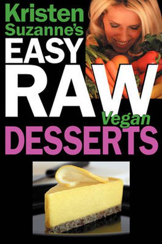 Cover image for Kristen Suzanne's Easy Raw Vegan Desserts: Delicious and Easy Raw Food Recipes for Cookies, Pies, Cakes, Puddings, Mousses, Cobblers, Candies and Ice Creams