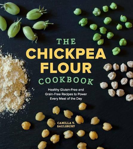 Cover image for The Chickpea Flour Cookbook: Healthy Gluten-Free and Grain-Free Recipes to Power Every Meal of the Day