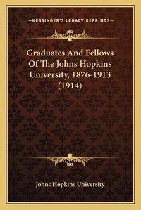 Cover image for Graduates and Fellows of the Johns Hopkins University, 1876-1913 (1914)