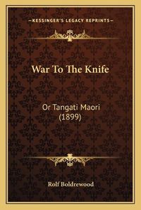 Cover image for War to the Knife War to the Knife: Or Tangati Maori (1899) or Tangati Maori (1899)