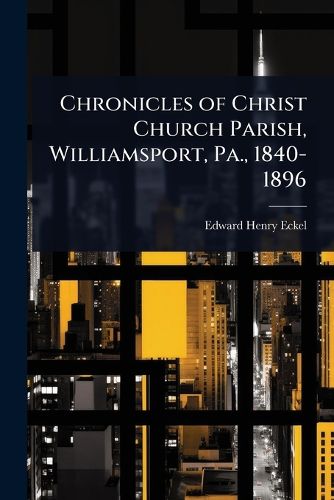 Cover image for Chronicles of Christ Church Parish, Williamsport, Pa., 1840-1896