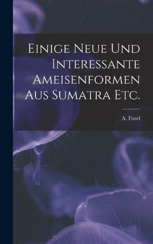 Einige Neue Und Interessante Ameisenformen Aus Sumatra Etc.